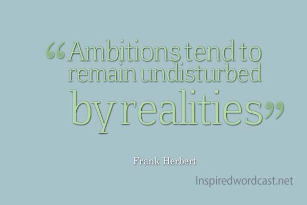 Ambitions tend to remain undisturbed by realities