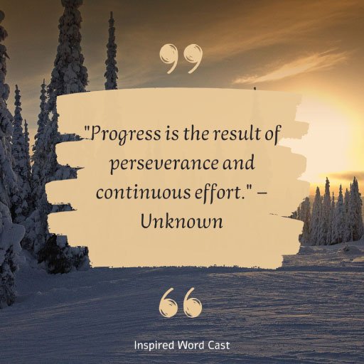 Progress is the result of perseverance and continuous effort.