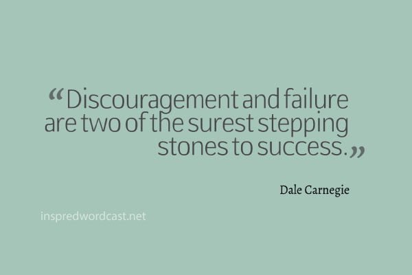 "Discouragement and failure are two of the surest stepping stones to success." - Dale Carnegie