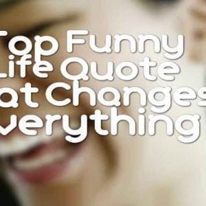 Top Funny Life Quote that Changes Everything